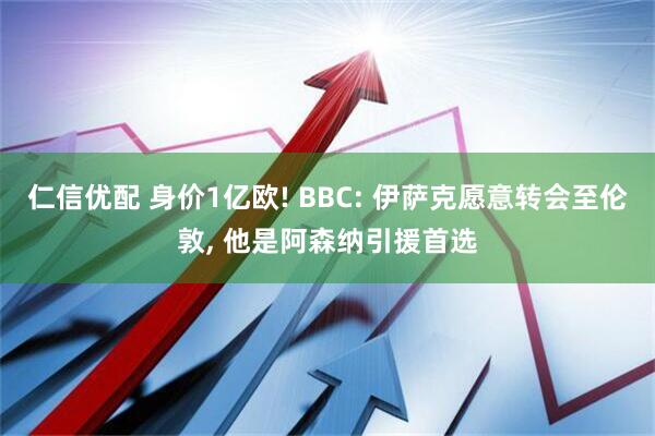 仁信优配 身价1亿欧! BBC: 伊萨克愿意转会至伦敦, 他是阿森纳引援首选