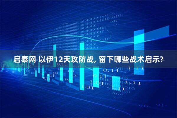 启泰网 以伊12天攻防战, 留下哪些战术启示?