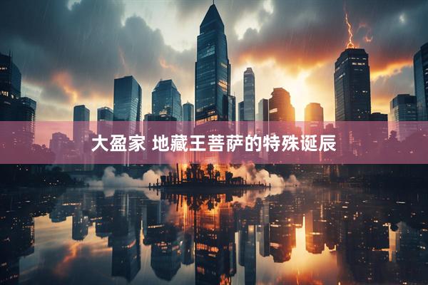 大盈家 地藏王菩萨的特殊诞辰