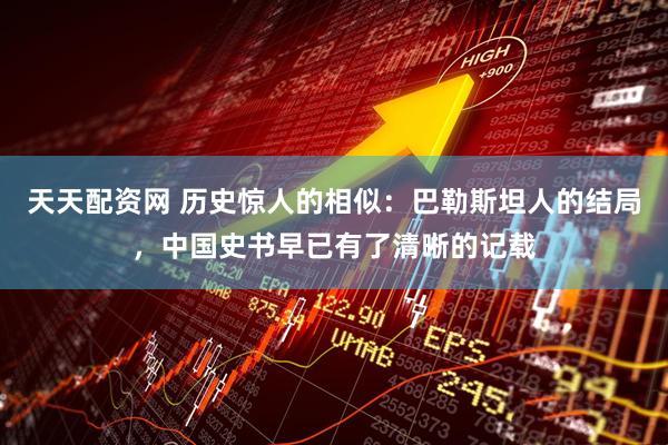 天天配资网 历史惊人的相似：巴勒斯坦人的结局，中国史书早已有了清晰的记载