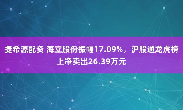 捷希源配资 海立股份振幅17.09%，沪股通龙虎榜上净卖出26.39万元