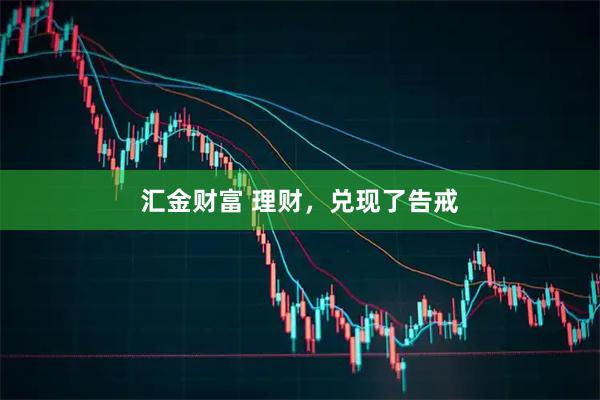 汇金财富 理财，兑现了告戒
