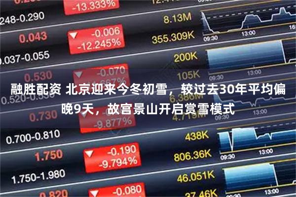 融胜配资 北京迎来今冬初雪，较过去30年平均偏晚9天，故宫景山开启赏雪模式